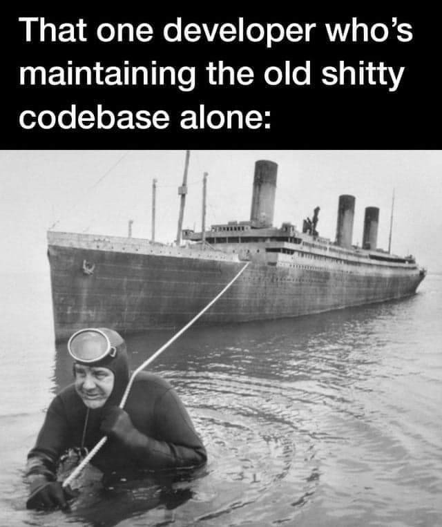 The meme is a humorous image that pokes fun at the stereotype of a developer who is struggling to maintain an old, poorly written codebase. The image shows a person in a diving helmet and flippers, holding a long pole with a rope attached to it, as if they're trying to navigate through a treacherous underwater environment. The text at the top of the image reads "That one developer who's maintaining the old sh*tty codebase alone" and the image is captioned with "Just me, trying to keep the Titanic from sinking".